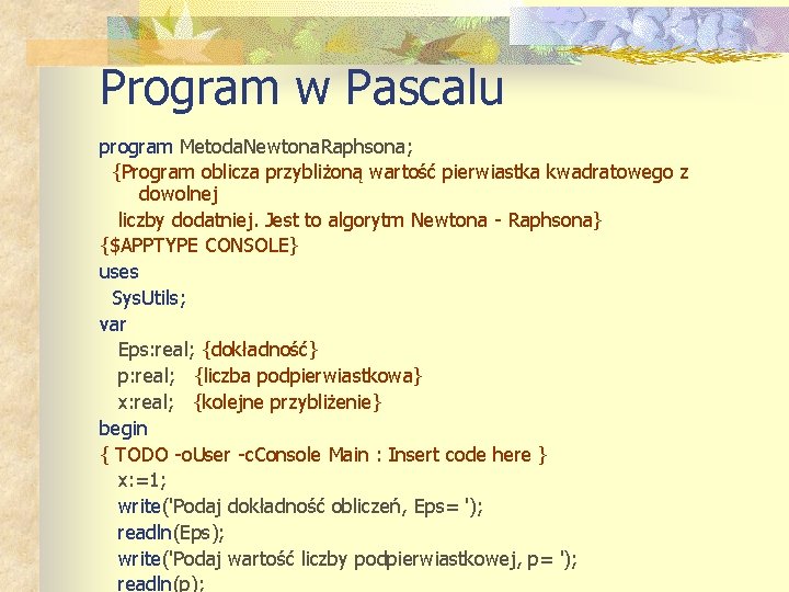 Program w Pascalu program Metoda. Newtona. Raphsona; {Program oblicza przybliżoną wartość pierwiastka kwadratowego z