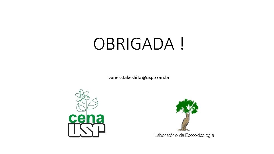 OBRIGADA ! vanesstakeshita@usp. com. br Laboratório de Ecotoxicologia 