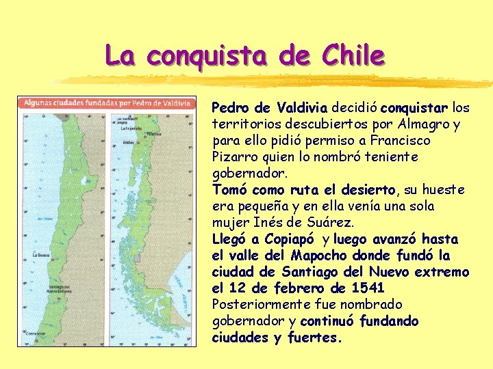 La conquista de Chile Pedro de Valdivia decidió conquistar los territorios descubiertos por Almagro