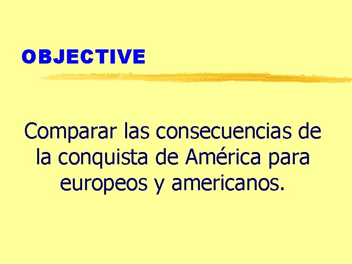 OBJECTIVE Comparar las consecuencias de la conquista de América para europeos y americanos. 
