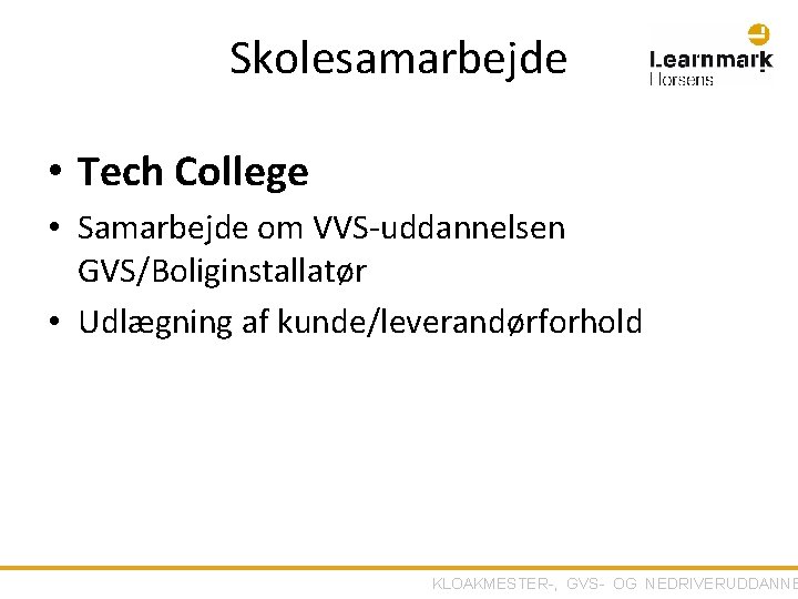 Skolesamarbejde • Tech College • Samarbejde om VVS-uddannelsen GVS/Boliginstallatør • Udlægning af kunde/leverandørforhold KLOAKMESTER-,