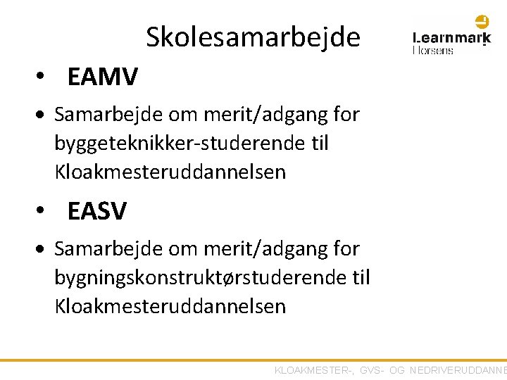 Skolesamarbejde • EAMV Samarbejde om merit/adgang for byggeteknikker-studerende til Kloakmesteruddannelsen • EASV Samarbejde om