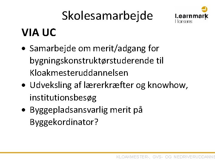 Skolesamarbejde VIA UC Samarbejde om merit/adgang for bygningskonstruktørstuderende til Kloakmesteruddannelsen Udveksling af lærerkræfter og