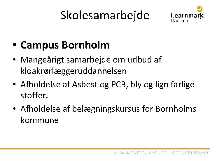 Skolesamarbejde • Campus Bornholm • Mangeårigt samarbejde om udbud af kloakrørlæggeruddannelsen • Afholdelse af