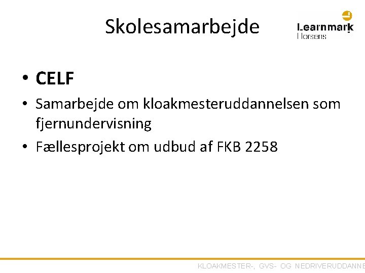 Skolesamarbejde • CELF • Samarbejde om kloakmesteruddannelsen som fjernundervisning • Fællesprojekt om udbud af