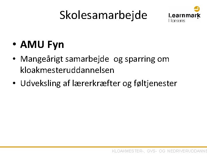 Skolesamarbejde • AMU Fyn • Mangeårigt samarbejde og sparring om kloakmesteruddannelsen • Udveksling af