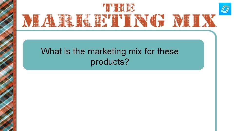 What is the marketing mix for these products? 