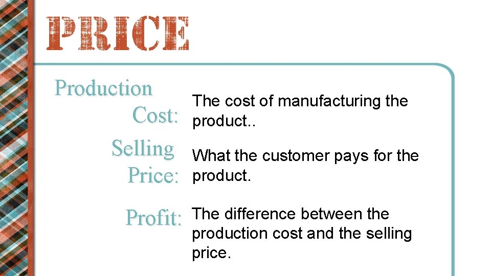 Production Cost: Selling Price: Profit: The cost of manufacturing the product. . What the