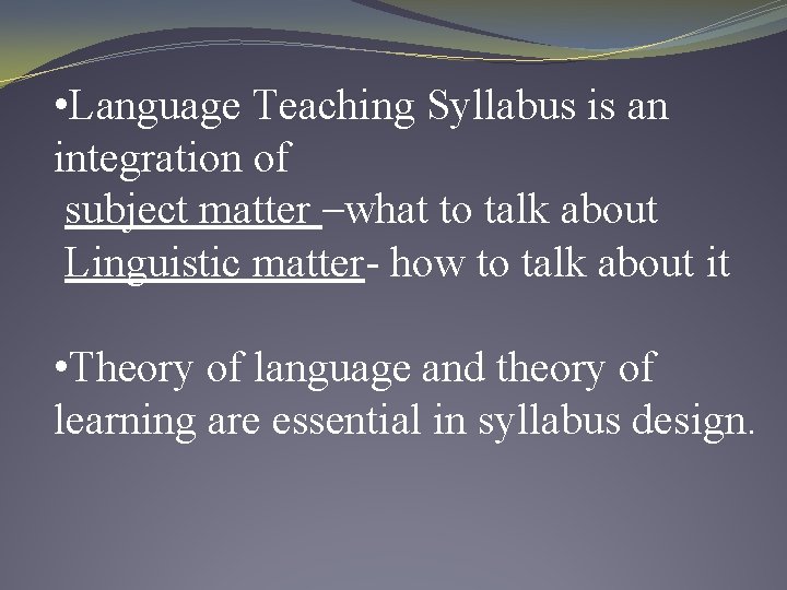  • Language Teaching Syllabus is an integration of subject matter –what to talk