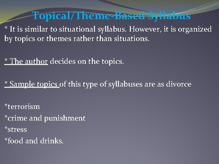 Topical/Theme-Based Syllabus * It is similar to situational syllabus. However, it is organized by
