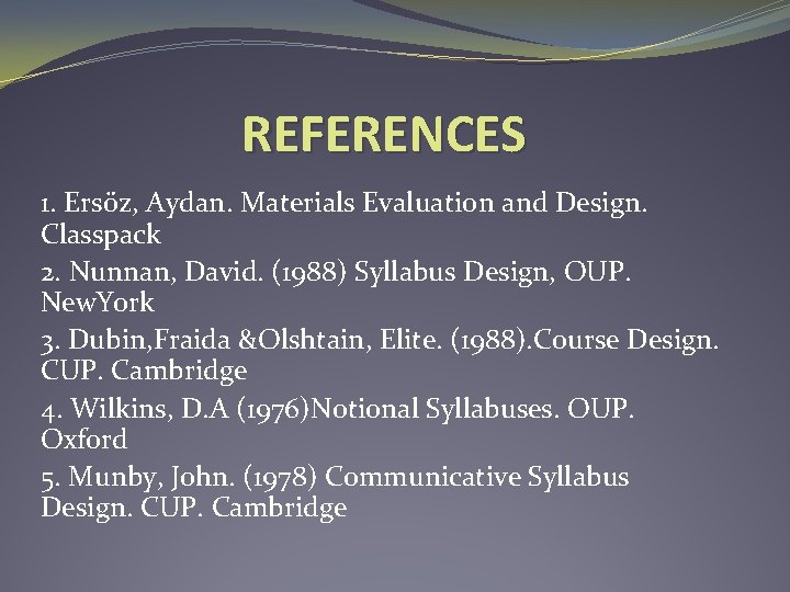 REFERENCES 1. Ersöz, Aydan. Materials Evaluation and Design. Classpack 2. Nunnan, David. (1988) Syllabus