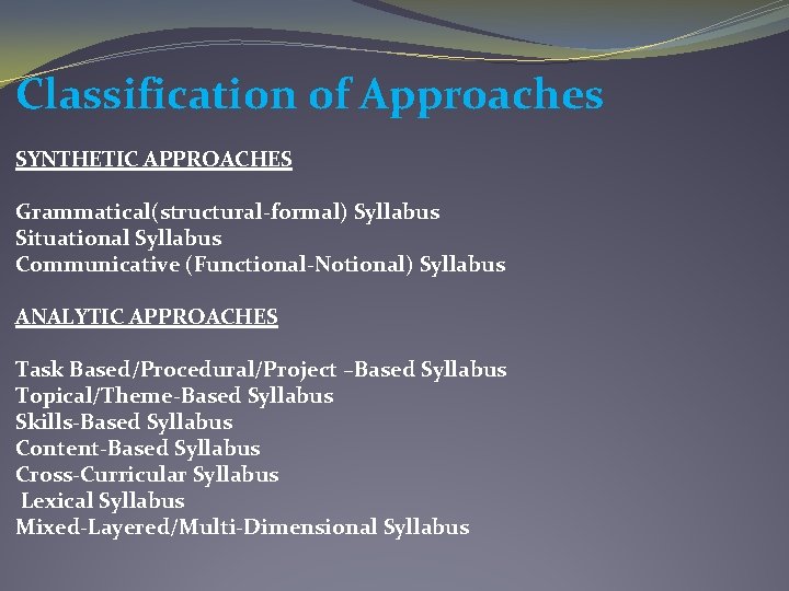 Classification of Approaches SYNTHETIC APPROACHES Grammatical(structural-formal) Syllabus Situational Syllabus Communicative (Functional-Notional) Syllabus ANALYTIC APPROACHES