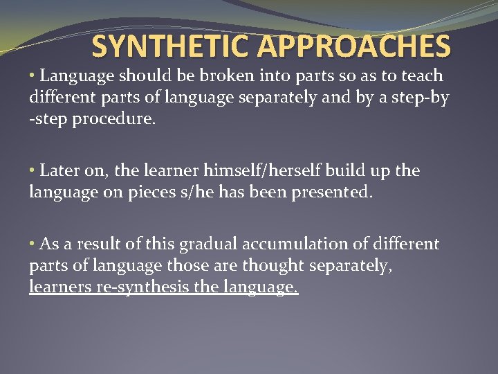 SYNTHETIC APPROACHES • Language should be broken into parts so as to teach different