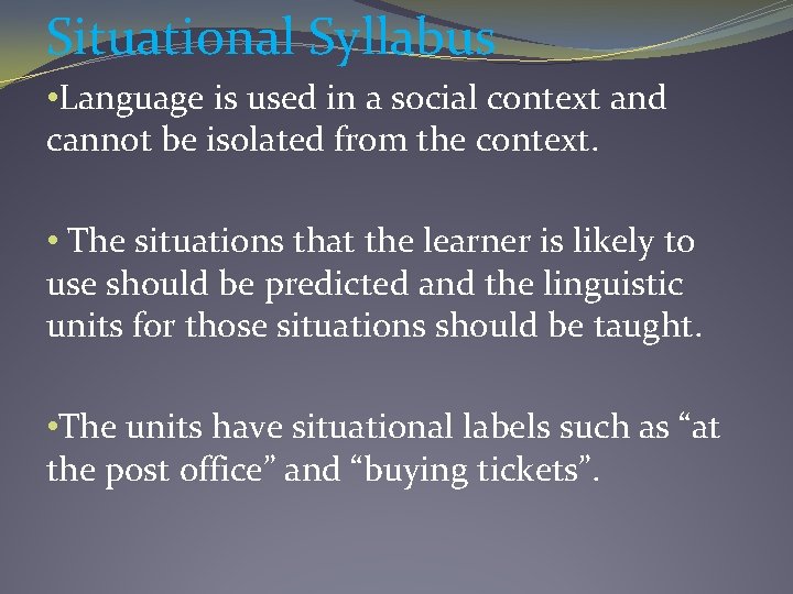 Situational Syllabus • Language is used in a social context and cannot be isolated