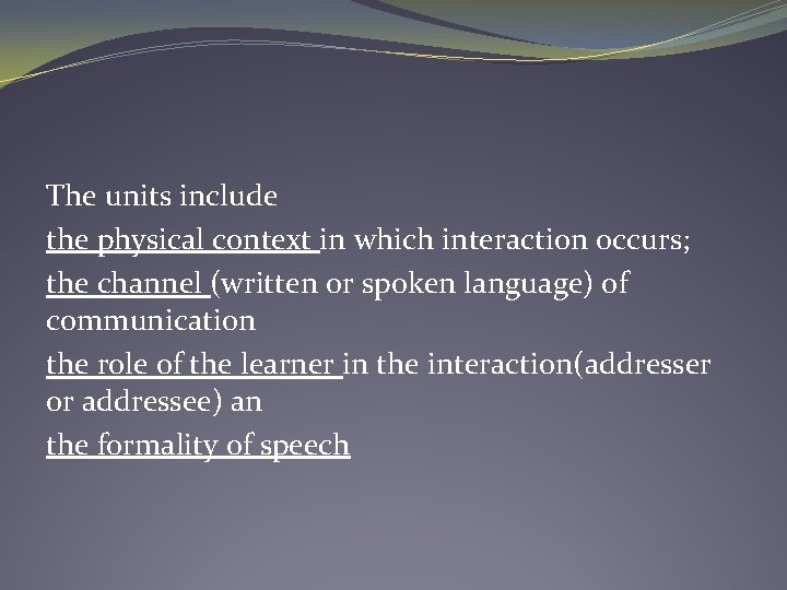 The units include the physical context in which interaction occurs; the channel (written or