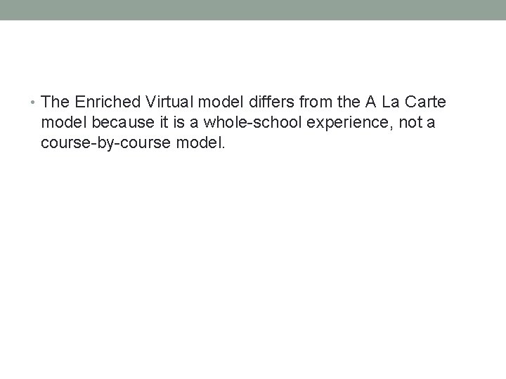  • The Enriched Virtual model differs from the A La Carte model because