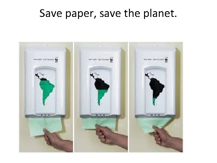 Save paper, save the planet. 