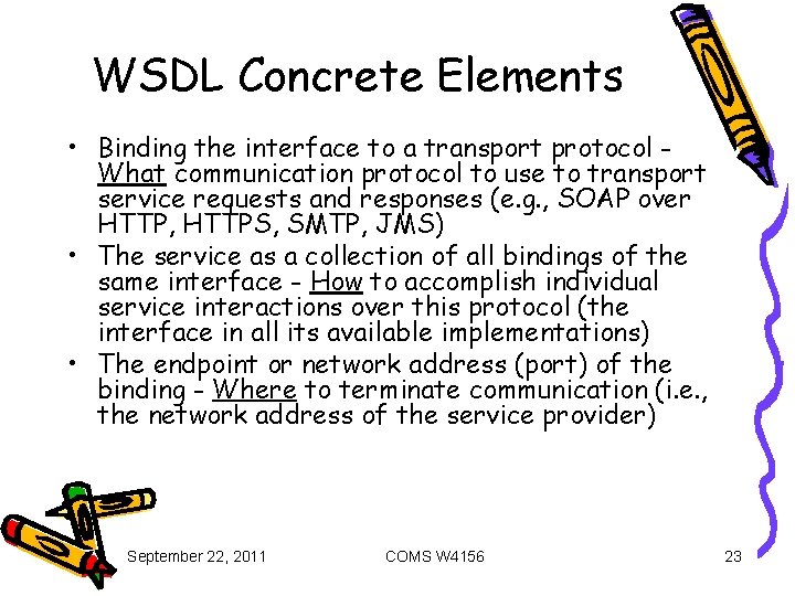 WSDL Concrete Elements • Binding the interface to a transport protocol What communication protocol