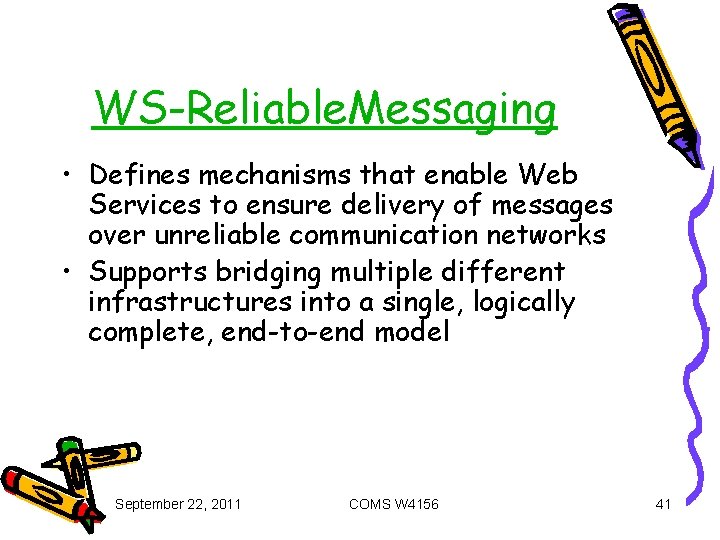 WS-Reliable. Messaging • Defines mechanisms that enable Web Services to ensure delivery of messages