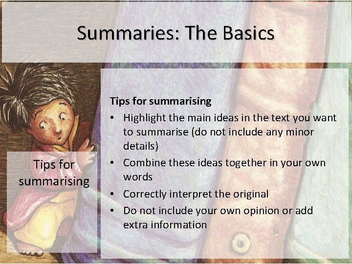 Summaries: The Basics Tips for summarising • Highlight the main ideas in the text