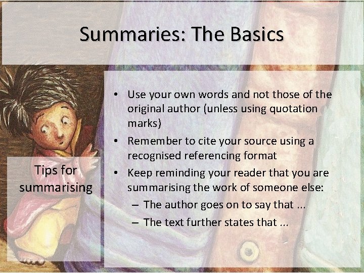 Summaries: The Basics Tips for summarising • Use your own words and not those