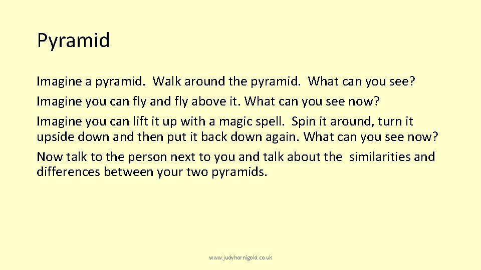 Pyramid Imagine a pyramid. Walk around the pyramid. What can you see? Imagine you