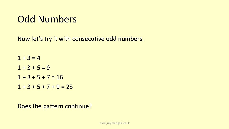 Odd Numbers Now let’s try it with consecutive odd numbers. 1+3=4 1+3+5=9 1 +