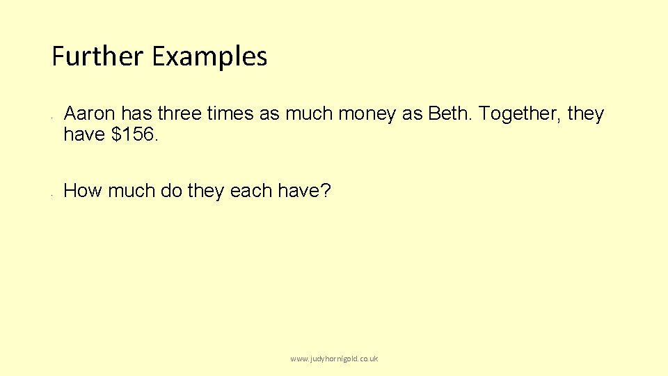 Further Examples • • Aaron has three times as much money as Beth. Together,