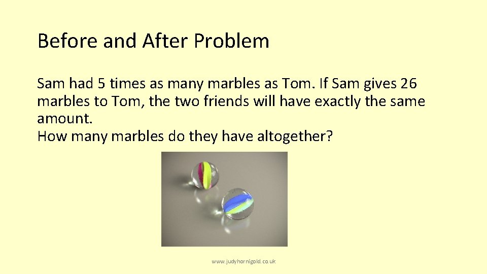 Before and After Problem Sam had 5 times as many marbles as Tom. If