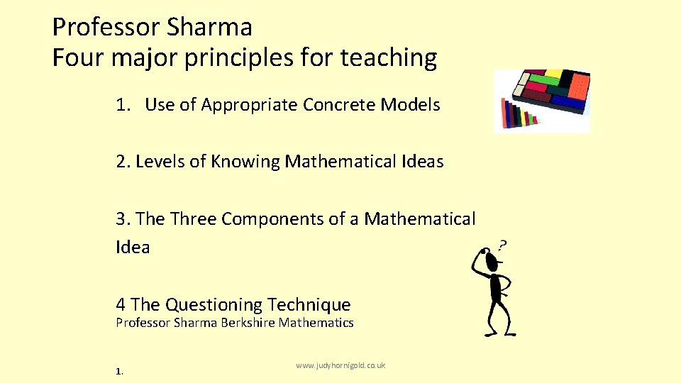 Professor Sharma Four major principles for teaching 1. Use of Appropriate Concrete Models 2.