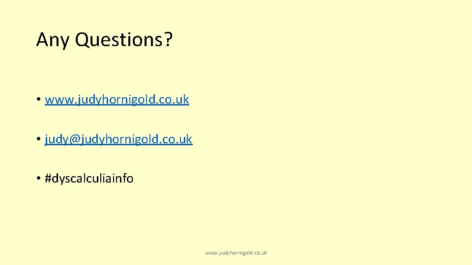 Any Questions? • www. judyhornigold. co. uk • judy@judyhornigold. co. uk • #dyscalculiainfo www.