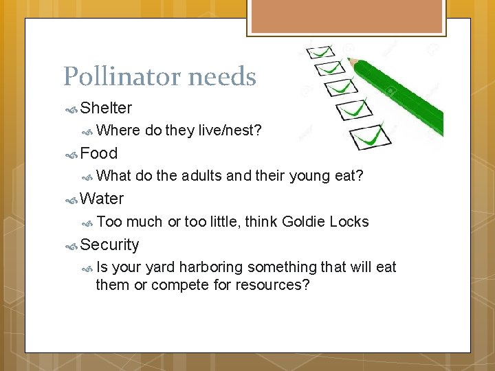 Pollinator needs Shelter Where do they live/nest? Food What do the adults and their
