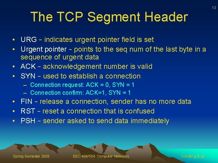 The TCP Segment Header • URG – indicates urgent pointer field is set •