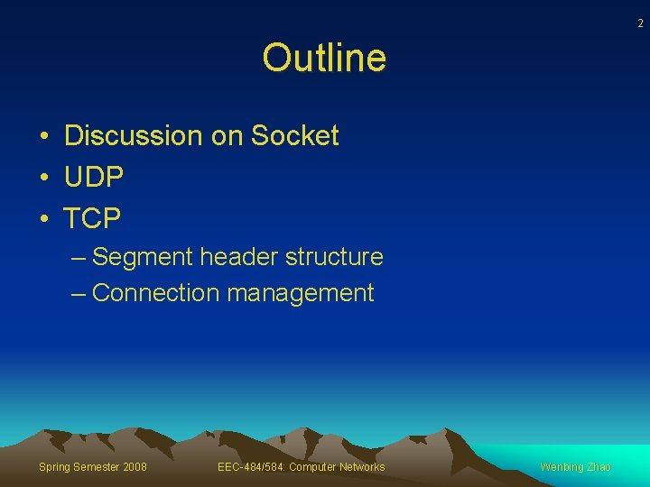 2 Outline • Discussion on Socket • UDP • TCP – Segment header structure