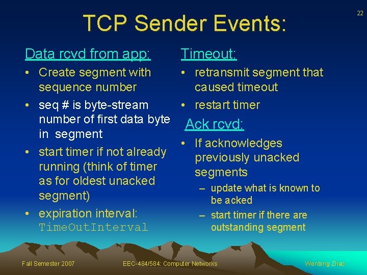 22 TCP Sender Events: Data rcvd from app: Timeout: • Create segment with •