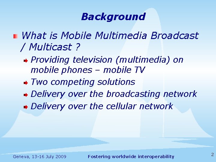 Background What is Mobile Multimedia Broadcast / Multicast ? Providing television (multimedia) on mobile