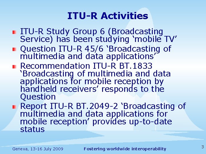 ITU-R Activities ITU-R Study Group 6 (Broadcasting Service) has been studying ‘mobile TV’ Question