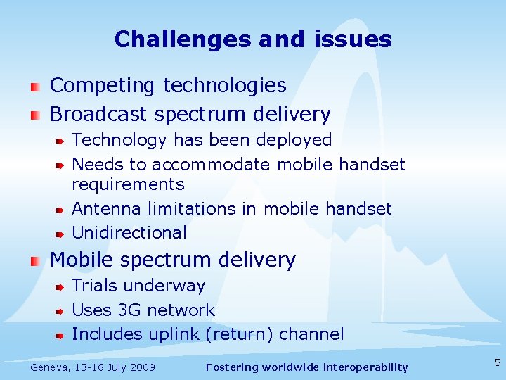 Challenges and issues Competing technologies Broadcast spectrum delivery Technology has been deployed Needs to
