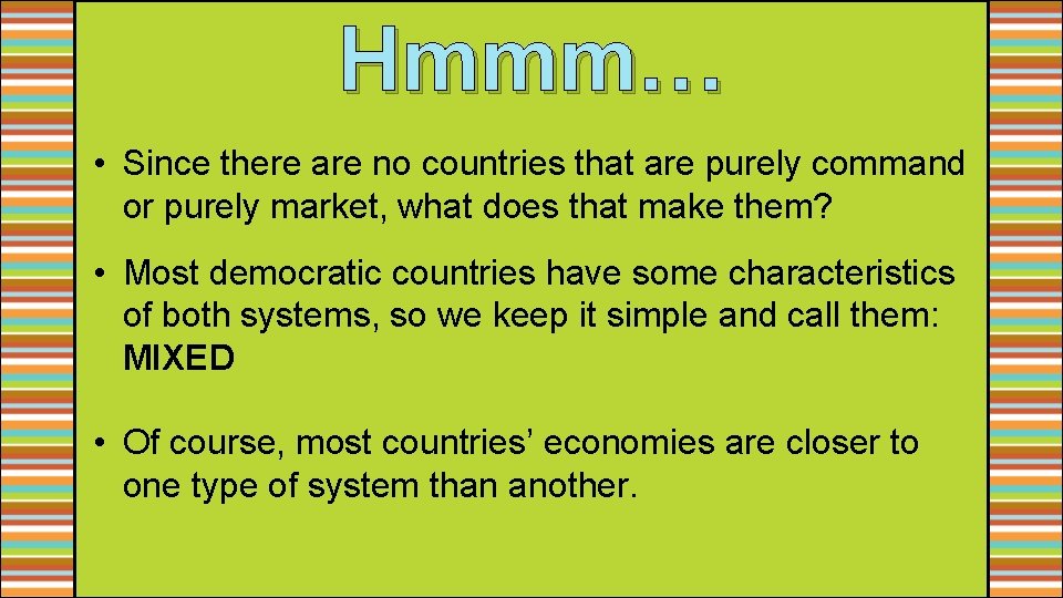Hmmm… • Since there are no countries that are purely command or purely market,