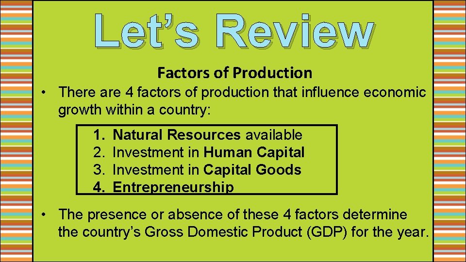 Let’s Review Factors of Production • There are 4 factors of production that influence