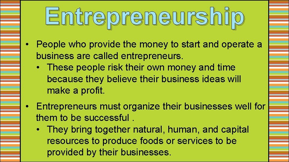 Entrepreneurship • People who provide the money to start and operate a business are