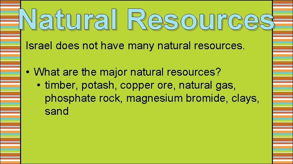 Natural Resources Israel does not have many natural resources. • What are the major