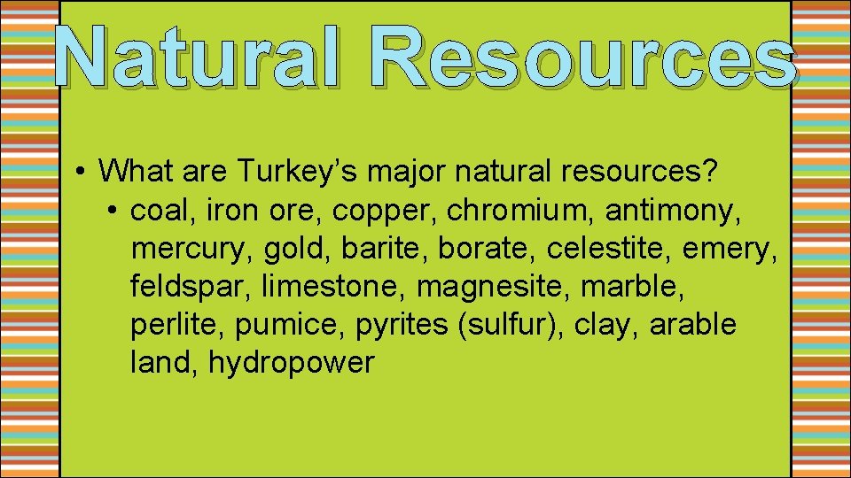 Natural Resources • What are Turkey’s major natural resources? • coal, iron ore, copper,