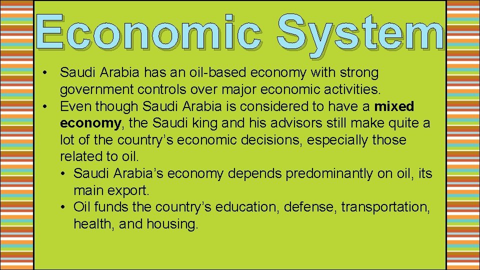 Economic System • Saudi Arabia has an oil-based economy with strong government controls over