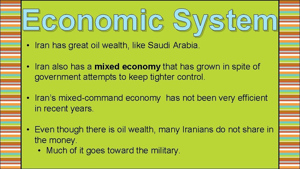 Economic System • Iran has great oil wealth, like Saudi Arabia. • Iran also