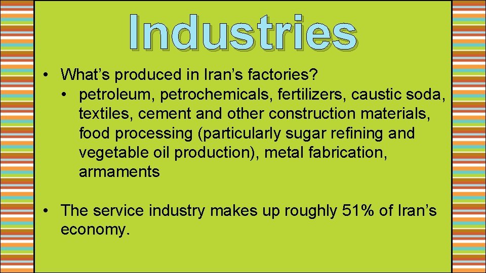 Industries • What’s produced in Iran’s factories? • petroleum, petrochemicals, fertilizers, caustic soda, textiles,