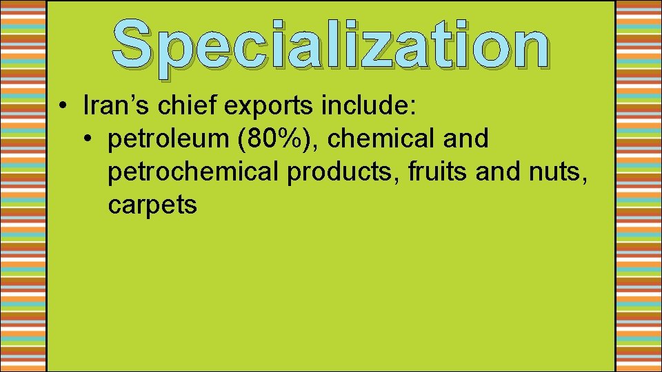 Specialization • Iran’s chief exports include: • petroleum (80%), chemical and petrochemical products, fruits
