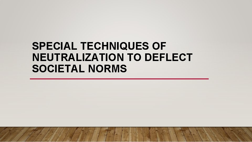 SPECIAL TECHNIQUES OF NEUTRALIZATION TO DEFLECT SOCIETAL NORMS 