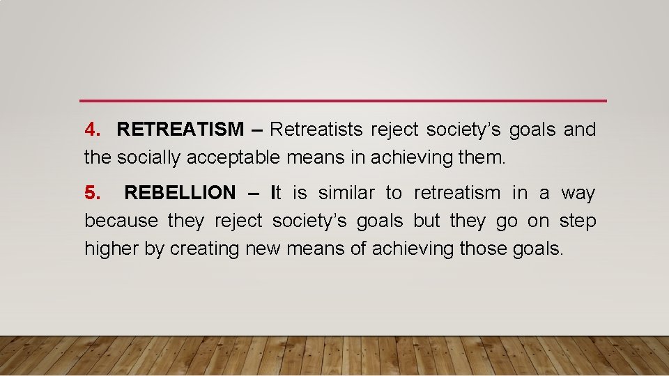 4. RETREATISM – Retreatists reject society’s goals and the socially acceptable means in achieving