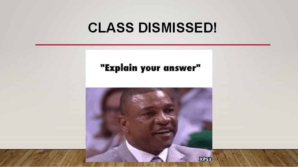 CLASS DISMISSED! 